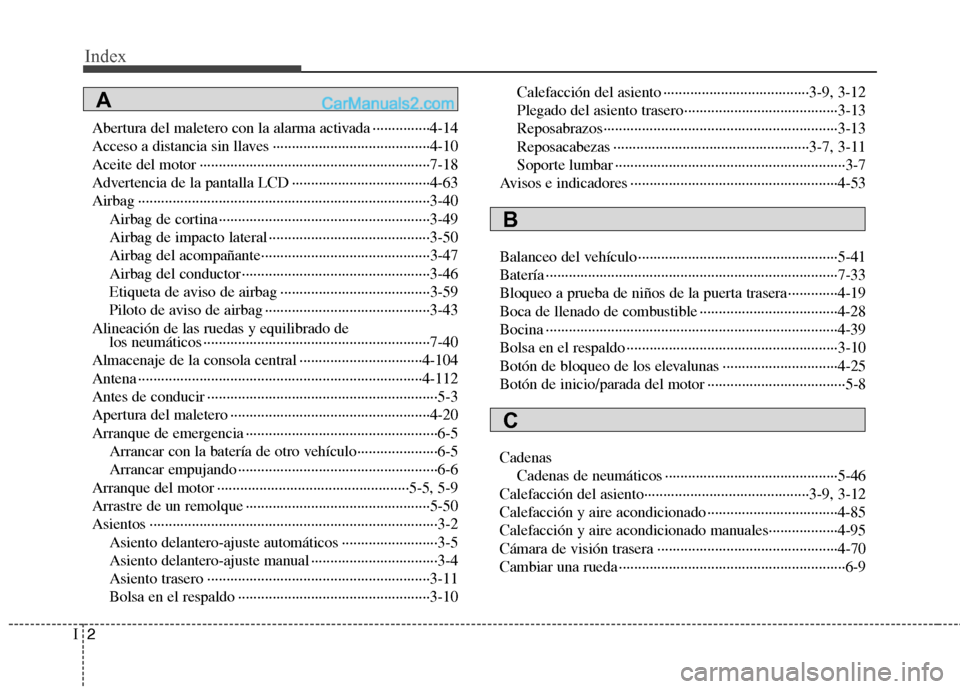 Hyundai Sonata 2014  Manual del propietario (in Spanish) Index
2I
Abertura del maletero con la alarma activada ···············4-14
Acceso a distancia sin llaves ········································�