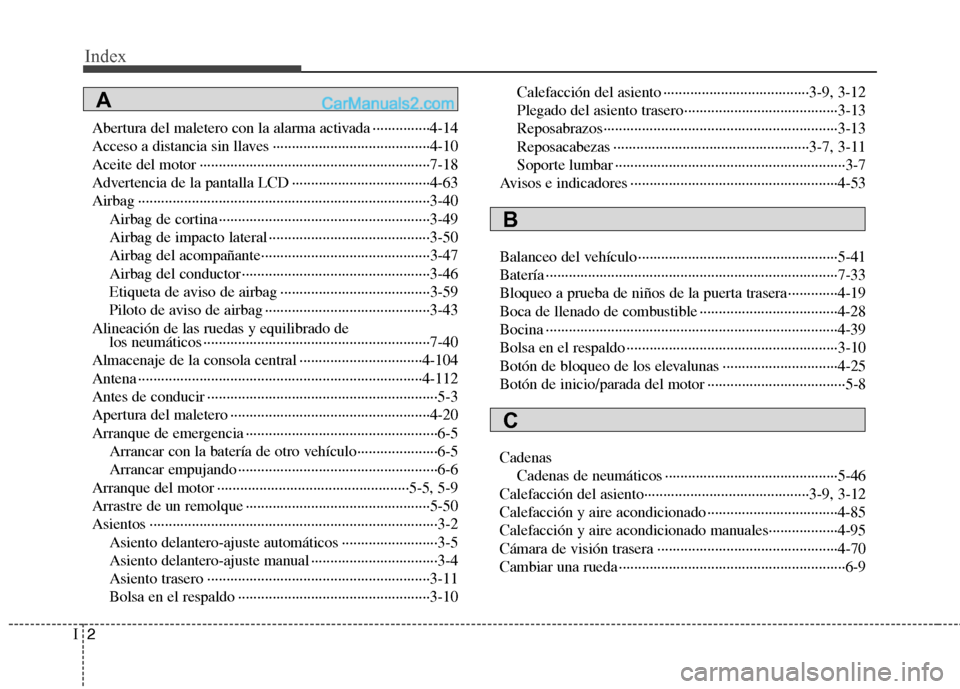 Hyundai Sonata 2014 Manual del propietario (in Spanish) Index
2I
Abertura del maletero con la alarma activada ···············4-14
Acceso a distancia sin llaves ········································ Hyundai Sonata 2014 Manual del propietario (in Spanish) Index
2I
Abertura del maletero con la alarma activada ···············4-14
Acceso a distancia sin llaves ········································Â