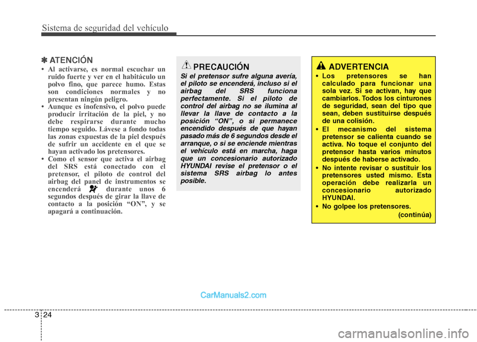 Hyundai Sonata 2014  Manual del propietario (in Spanish) Sistema de seguridad del vehículo
24 3
✽
✽
ATENCIÓN
• Al activarse, es normal escuchar un
ruido fuerte y ver en el habitáculo un
polvo fino, que parece humo. Estas
son condiciones normales y 