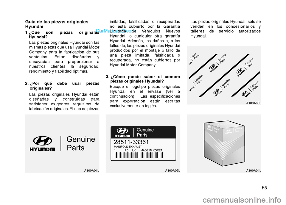 Hyundai Sonata 2014 Manual del propietario (in Spanish) F5 Guía de las piezas originales
Hyundai
1 ¿Qué son piezas originales
Hyundai?
Las piezas originales Hyundai son las
mismas piezas que usa Hyundai Motor
Company para la fabricación de sus
vehícul Hyundai Sonata 2014 Manual del propietario (in Spanish) F5 Guía de las piezas originales
Hyundai
1 ¿Qué son piezas originales
Hyundai?
Las piezas originales Hyundai son las
mismas piezas que usa Hyundai Motor
Company para la fabricación de sus
vehícul