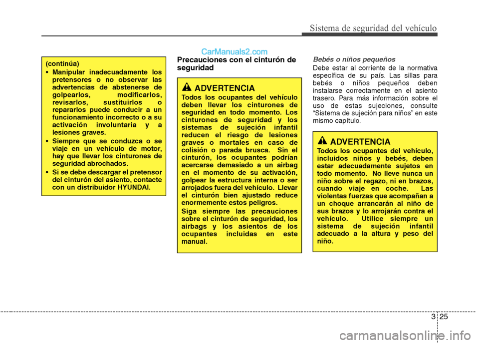 Hyundai Sonata 2014 Manual del propietario (in Spanish) 325
Sistema de seguridad del vehículo
Precauciones con el cinturón de
seguridadBebés o niños pequeños
Debe estar al corriente de la normativa
específica de su país. Las sillas para
bebés o ni Hyundai Sonata 2014 Manual del propietario (in Spanish) 325
Sistema de seguridad del vehículo
Precauciones con el cinturón de
seguridadBebés o niños pequeños
Debe estar al corriente de la normativa
específica de su país. Las sillas para
bebés o ni