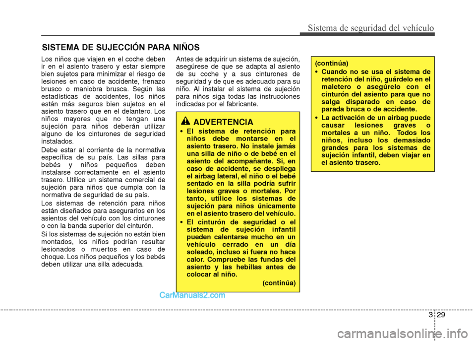 Hyundai Sonata 2014 Manual del propietario (in Spanish) 329
Sistema de seguridad del vehículo
SISTEMA DE SUJECCIÓN PARA NIÑOS
Los niños que viajen en el coche deben
ir en el asiento trasero y estar siempre
bien sujetos para minimizar el riesgo de
lesio Hyundai Sonata 2014 Manual del propietario (in Spanish) 329
Sistema de seguridad del vehículo
SISTEMA DE SUJECCIÓN PARA NIÑOS
Los niños que viajen en el coche deben
ir en el asiento trasero y estar siempre
bien sujetos para minimizar el riesgo de
lesio
