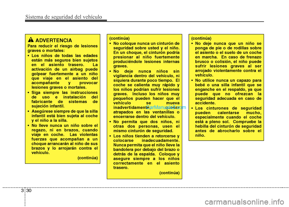 Hyundai Sonata 2014 Manual del propietario (in Spanish) Sistema de seguridad del vehículo
30 3
ADVERTENCIA
Para reducir el riesgo de lesiones
graves o mortales:
Los niños de todas las edades
están más seguros bien sujetos
en el asiento trasero. La
act Hyundai Sonata 2014 Manual del propietario (in Spanish) Sistema de seguridad del vehículo
30 3
ADVERTENCIA
Para reducir el riesgo de lesiones
graves o mortales:
Los niños de todas las edades
están más seguros bien sujetos
en el asiento trasero. La
act