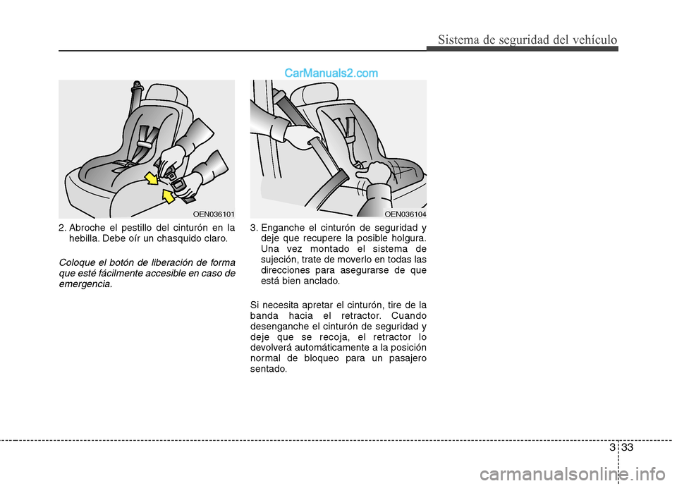 Hyundai Sonata 2014 Manual del propietario (in Spanish) 333
Sistema de seguridad del vehículo
2. Abroche el pestillo del cinturón en la
hebilla. Debe oír un chasquido claro.
Coloque el botón de liberación de forma
que esté fácilmente accesible en ca Hyundai Sonata 2014 Manual del propietario (in Spanish) 333
Sistema de seguridad del vehículo
2. Abroche el pestillo del cinturón en la
hebilla. Debe oír un chasquido claro.
Coloque el botón de liberación de forma
que esté fácilmente accesible en ca