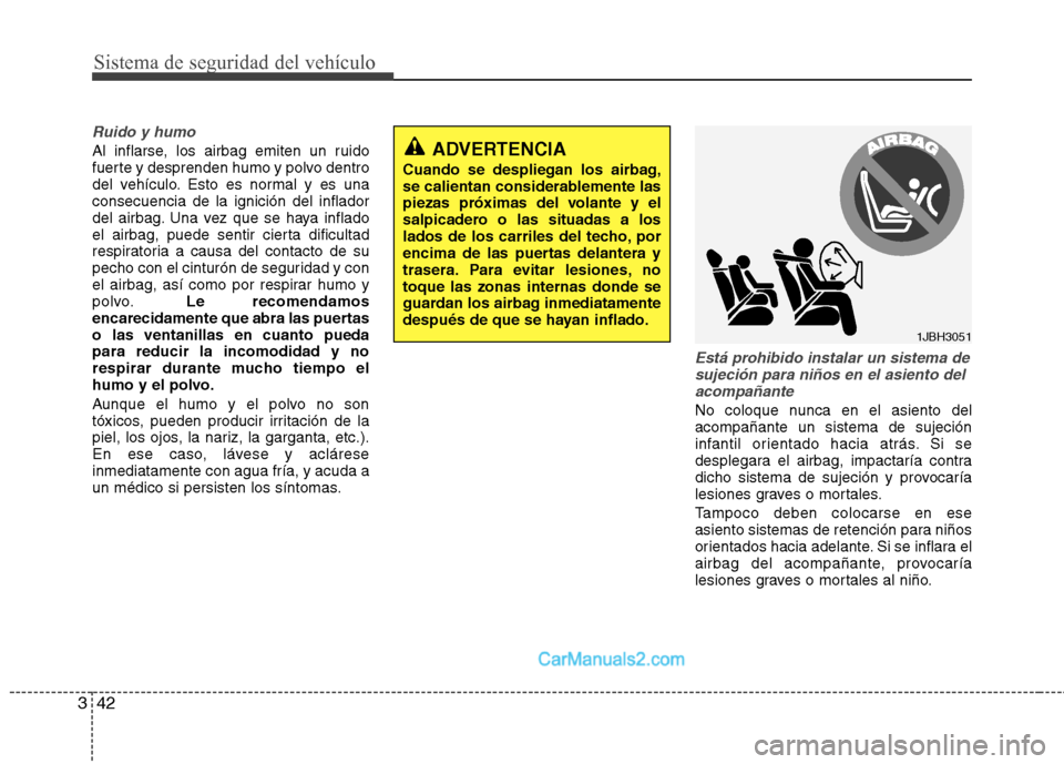 Hyundai Sonata 2014 Manual del propietario (in Spanish) Sistema de seguridad del vehículo
42 3
Ruido y humo
Al inflarse, los airbag emiten un ruido
fuerte y desprenden humo y polvo dentro
del vehículo. Esto es normal y es una
consecuencia de la ignición Hyundai Sonata 2014 Manual del propietario (in Spanish) Sistema de seguridad del vehículo
42 3
Ruido y humo
Al inflarse, los airbag emiten un ruido
fuerte y desprenden humo y polvo dentro
del vehículo. Esto es normal y es una
consecuencia de la ignición