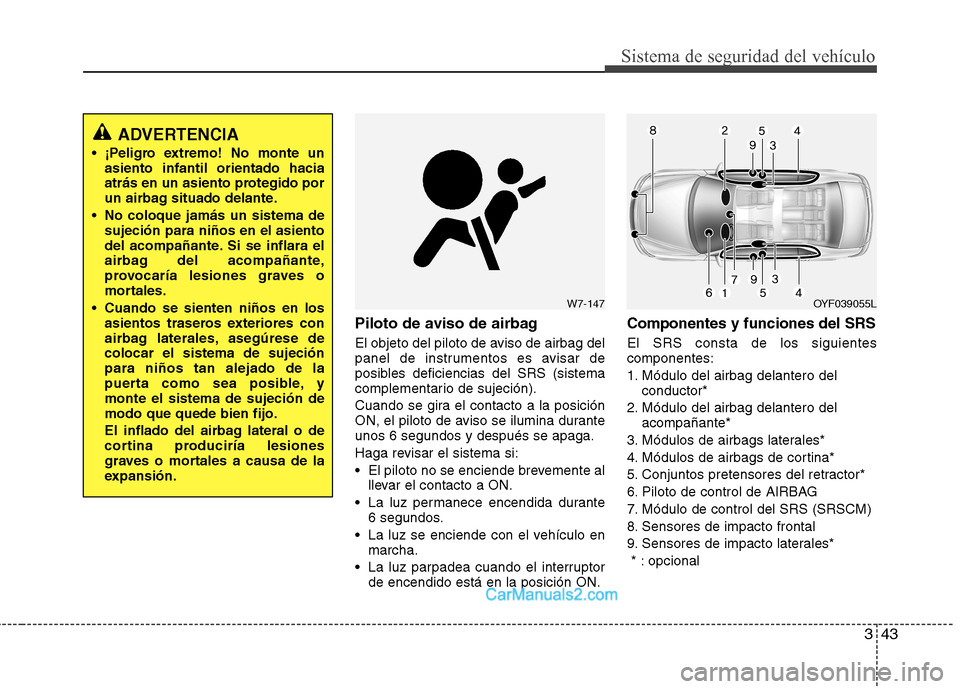 Hyundai Sonata 2014 Manual del propietario (in Spanish) 343
Sistema de seguridad del vehículo
Piloto de aviso de airbag
El objeto del piloto de aviso de airbag del
panel de instrumentos es avisar de
posibles deficiencias del SRS (sistema
complementario d Hyundai Sonata 2014 Manual del propietario (in Spanish) 343
Sistema de seguridad del vehículo
Piloto de aviso de airbag
El objeto del piloto de aviso de airbag del
panel de instrumentos es avisar de
posibles deficiencias del SRS (sistema
complementario d