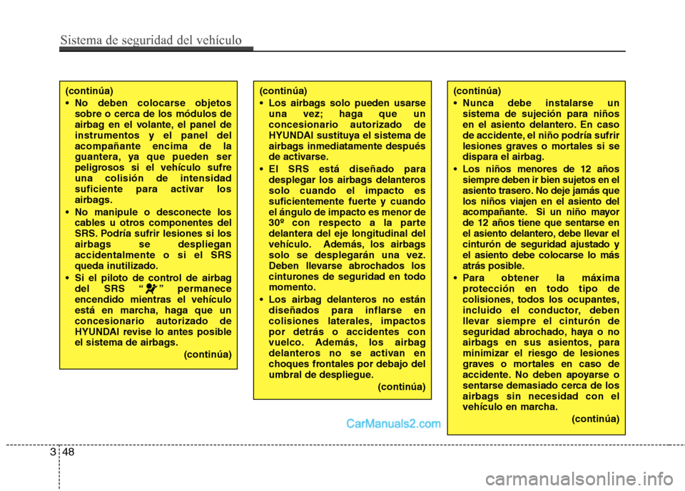 Hyundai Sonata 2014 Manual del propietario (in Spanish) Sistema de seguridad del vehículo
48 3
(continúa)
No deben colocarse objetos
sobre o cerca de los módulos de
airbag en el volante, el panel de
instrumentos y el panel del
acompañante encima de la Hyundai Sonata 2014 Manual del propietario (in Spanish) Sistema de seguridad del vehículo
48 3
(continúa)
No deben colocarse objetos
sobre o cerca de los módulos de
airbag en el volante, el panel de
instrumentos y el panel del
acompañante encima de la