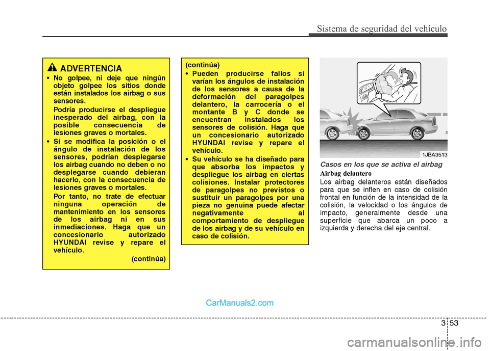 Hyundai Sonata 2014 Manual del propietario (in Spanish) 353
Sistema de seguridad del vehículo
Casos en los que se activa el airbag
Airbag delantero
Los airbag delanteros están diseñados
para que se inflen en caso de colisión
frontal en función de la i Hyundai Sonata 2014 Manual del propietario (in Spanish) 353
Sistema de seguridad del vehículo
Casos en los que se activa el airbag
Airbag delantero
Los airbag delanteros están diseñados
para que se inflen en caso de colisión
frontal en función de la i