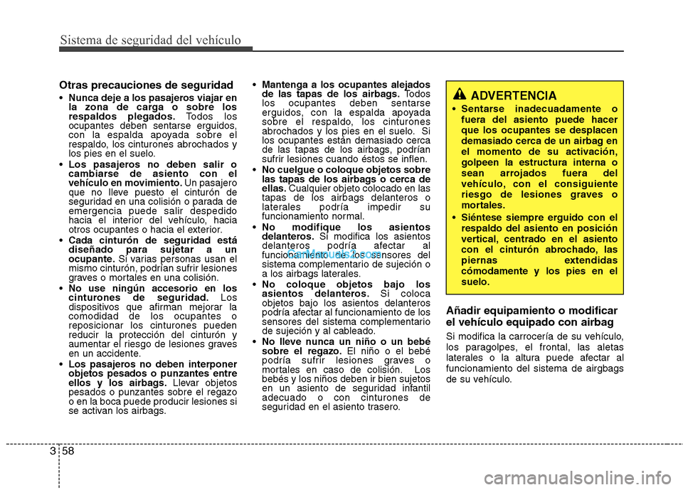 Hyundai Sonata 2014 Manual del propietario (in Spanish) Sistema de seguridad del vehículo
58 3
Otras precauciones de seguridad
Nunca deje a los pasajeros viajar en
la zona de carga o sobre los
respaldos plegados.Todos los
ocupantes deben sentarse erguidos Hyundai Sonata 2014 Manual del propietario (in Spanish) Sistema de seguridad del vehículo
58 3
Otras precauciones de seguridad
Nunca deje a los pasajeros viajar en
la zona de carga o sobre los
respaldos plegados.Todos los
ocupantes deben sentarse erguidos