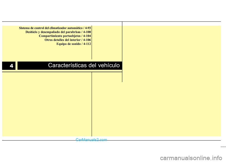 Hyundai Sonata 2014 Manual del propietario (in Spanish) Características del vehículo4
Sistema de control del climatizador automático / 4-93
Deshielo y desempañado del parabrisas / 4-100
Compartimiento portaobjetos / 4-104
Otros detalles del interior / Hyundai Sonata 2014 Manual del propietario (in Spanish) Características del vehículo4
Sistema de control del climatizador automático / 4-93
Deshielo y desempañado del parabrisas / 4-100
Compartimiento portaobjetos / 4-104
Otros detalles del interior /