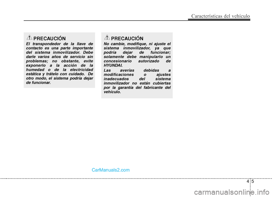 Hyundai Sonata 2014 Manual del propietario (in Spanish) 45
Características del vehículo
PRECAUCIÓN
El transpondedor de la llave de
contacto es una parte importante
del sistema inmovilizador. Debe
darle varios años de servicio sin
problemas; no obstante Hyundai Sonata 2014 Manual del propietario (in Spanish) 45
Características del vehículo
PRECAUCIÓN
El transpondedor de la llave de
contacto es una parte importante
del sistema inmovilizador. Debe
darle varios años de servicio sin
problemas; no obstante