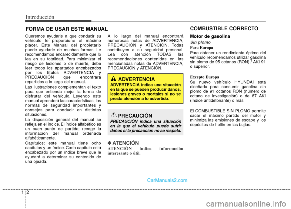 Hyundai Sonata 2014  Manual del propietario (in Spanish) Introducción
2 1
Queremos ayudarle a que conducir su
vehículo le proporcione el máximo
placer. Este Manual del propietario
puede ayudarle de muchas formas. Le
recomendamos encarecidamente que lo
le