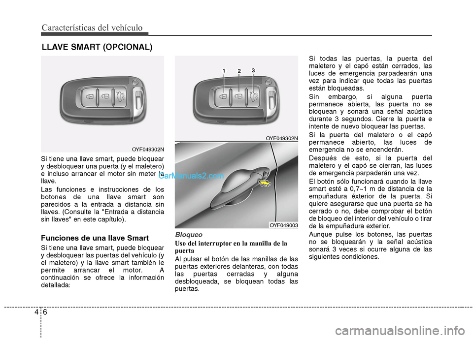 Hyundai Sonata 2014 Manual del propietario (in Spanish) Características del vehículo
6 4
Si tiene una llave smart, puede bloquear
y desbloquear una puerta (y el maletero)
e incluso arrancar el motor sin meter la
llave.
Las funciones e instrucciones de lo Hyundai Sonata 2014 Manual del propietario (in Spanish) Características del vehículo
6 4
Si tiene una llave smart, puede bloquear
y desbloquear una puerta (y el maletero)
e incluso arrancar el motor sin meter la
llave.
Las funciones e instrucciones de lo