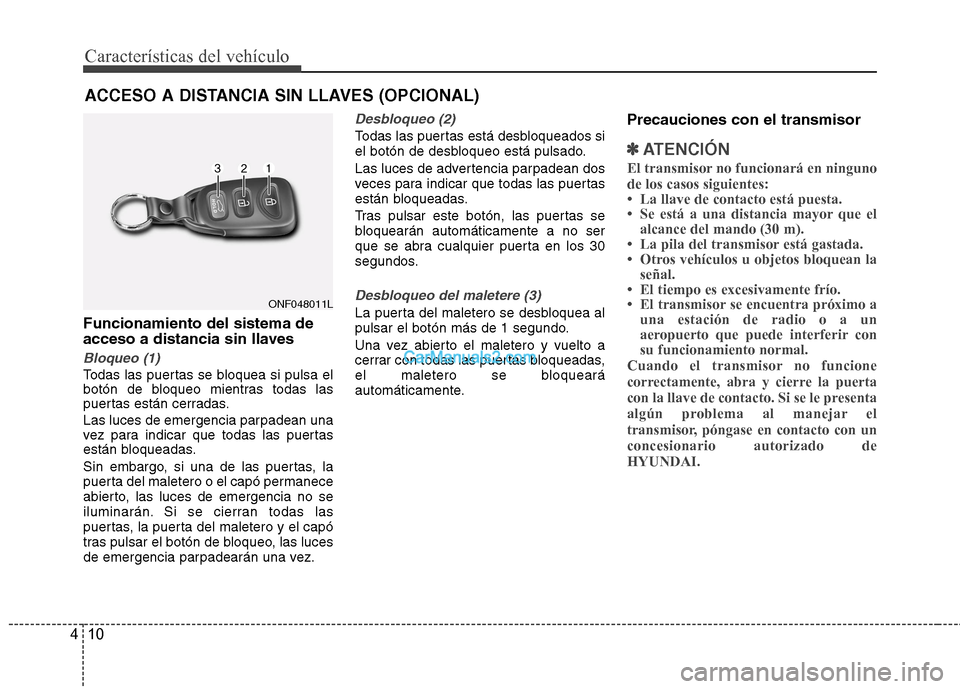 Hyundai Sonata 2014 Manual del propietario (in Spanish) Características del vehículo
10 4
Funcionamiento del sistema de
acceso a distancia sin llaves
Bloqueo (1)
Todas las puertas se bloquea si pulsa el
botón de bloqueo mientras todas las
puertas están Hyundai Sonata 2014 Manual del propietario (in Spanish) Características del vehículo
10 4
Funcionamiento del sistema de
acceso a distancia sin llaves
Bloqueo (1)
Todas las puertas se bloquea si pulsa el
botón de bloqueo mientras todas las
puertas están