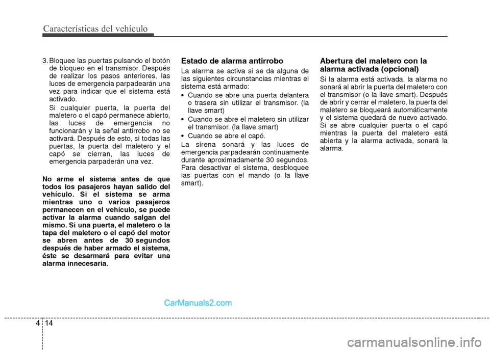 Hyundai Sonata 2014 Manual del propietario (in Spanish) Características del vehículo
14 4
3. Bloquee las puertas pulsando el botón
de bloqueo en el transmisor. Después
de realizar los pasos anteriores, las
luces de emergencia parpadearán una
vez para Hyundai Sonata 2014 Manual del propietario (in Spanish) Características del vehículo
14 4
3. Bloquee las puertas pulsando el botón
de bloqueo en el transmisor. Después
de realizar los pasos anteriores, las
luces de emergencia parpadearán una
vez para