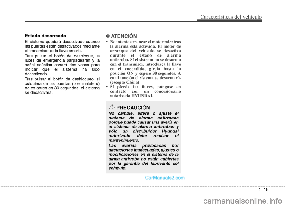 Hyundai Sonata 2014 Manual del propietario (in Spanish) 415
Características del vehículo
Estado desarmado
El sistema quedará desactivado cuando
las puertas estén desactivados mediante
el transmisor (o la llave smart).
Tras pulsar el botón de desbloque Hyundai Sonata 2014 Manual del propietario (in Spanish) 415
Características del vehículo
Estado desarmado
El sistema quedará desactivado cuando
las puertas estén desactivados mediante
el transmisor (o la llave smart).
Tras pulsar el botón de desbloque