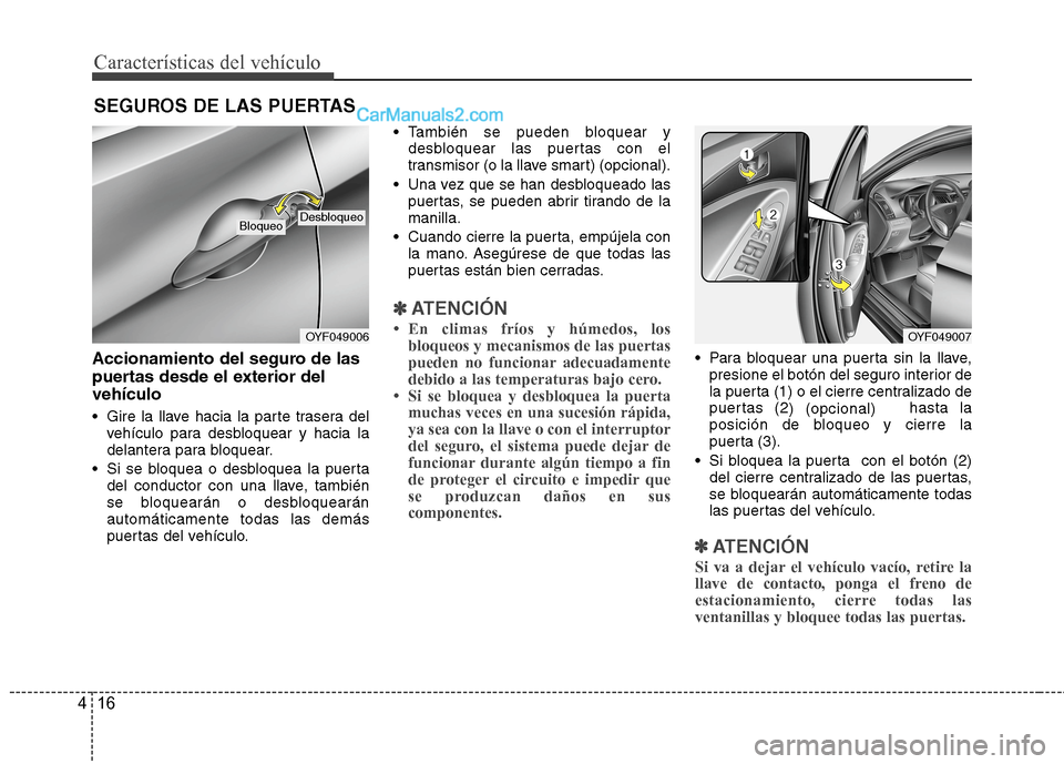 Hyundai Sonata 2014 Manual del propietario (in Spanish) Características del vehículo
16 4
Accionamiento del seguro de las
puertas desde el exterior del
vehículo
Gire la llave hacia la parte trasera del
vehículo para desbloquear y hacia la
delantera pa Hyundai Sonata 2014 Manual del propietario (in Spanish) Características del vehículo
16 4
Accionamiento del seguro de las
puertas desde el exterior del
vehículo
Gire la llave hacia la parte trasera del
vehículo para desbloquear y hacia la
delantera pa