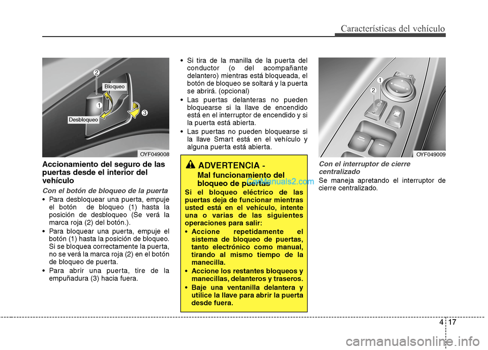 Hyundai Sonata 2014 Manual del propietario (in Spanish) 417
Características del vehículo
Accionamiento del seguro de las
puertas desde el interior del
vehículo
Con el botón de bloqueo de la puerta
Para desbloquear una puerta, empuje
el botón de bloq Hyundai Sonata 2014 Manual del propietario (in Spanish) 417
Características del vehículo
Accionamiento del seguro de las
puertas desde el interior del
vehículo
Con el botón de bloqueo de la puerta
Para desbloquear una puerta, empuje
el botón de bloq