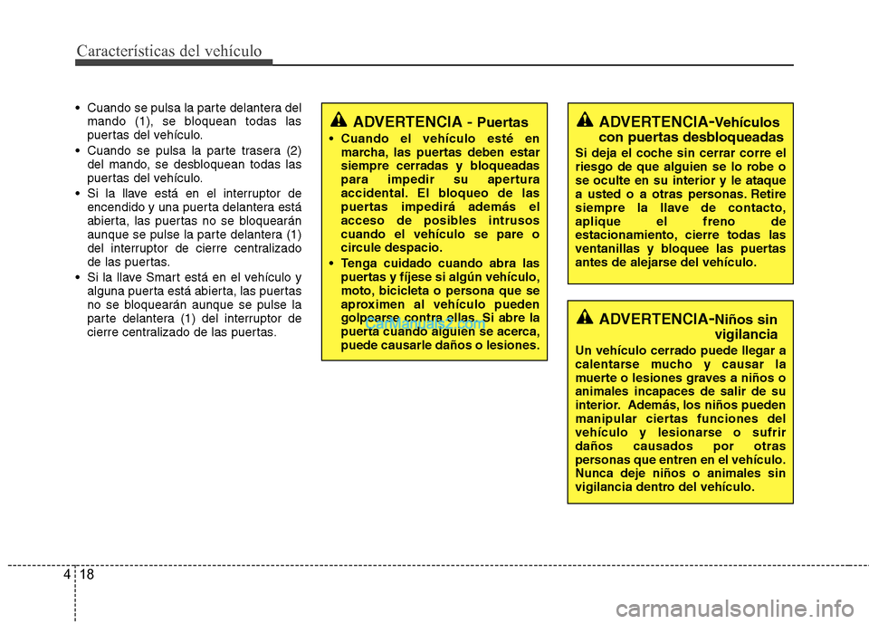 Hyundai Sonata 2014 Manual del propietario (in Spanish) Características del vehículo
18 4
Cuando se pulsa la parte delantera del
mando (1), se bloquean todas las
puertas del vehículo.
Cuando se pulsa la parte trasera (2)
del mando, se desbloquean toda Hyundai Sonata 2014 Manual del propietario (in Spanish) Características del vehículo
18 4
Cuando se pulsa la parte delantera del
mando (1), se bloquean todas las
puertas del vehículo.
Cuando se pulsa la parte trasera (2)
del mando, se desbloquean toda