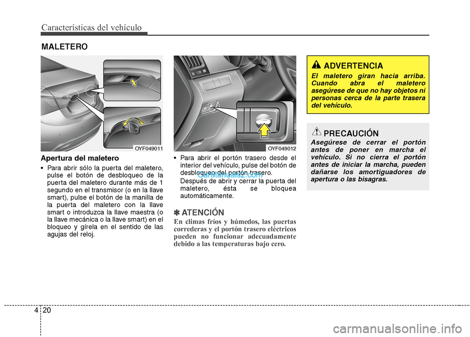 Hyundai Sonata 2014 Manual del propietario (in Spanish) Características del vehículo
20 4
Apertura del maletero
Para abrir sólo la puerta del maletero,
pulse el botón de desbloqueo de la
puerta del maletero durante más de 1
segundo en el transmisor ( Hyundai Sonata 2014 Manual del propietario (in Spanish) Características del vehículo
20 4
Apertura del maletero
Para abrir sólo la puerta del maletero,
pulse el botón de desbloqueo de la
puerta del maletero durante más de 1
segundo en el transmisor (
