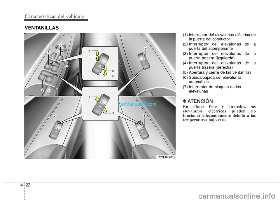 Hyundai Sonata 2014 Manual del propietario (in Spanish) Características del vehículo
22 4
(1) Interruptor del elevalunas eléctrico de
la puerta del conductor
(2) Interruptor del elevalunas de la
puerta del acompañante
(3) Interruptor del elevalunas de Hyundai Sonata 2014 Manual del propietario (in Spanish) Características del vehículo
22 4
(1) Interruptor del elevalunas eléctrico de
la puerta del conductor
(2) Interruptor del elevalunas de la
puerta del acompañante
(3) Interruptor del elevalunas de