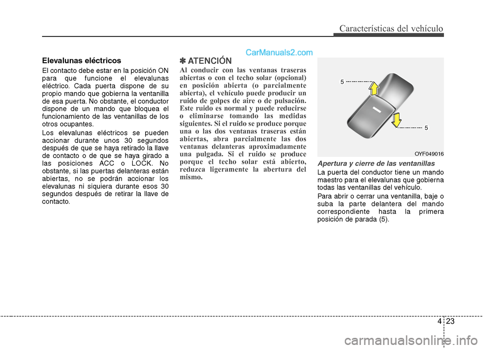 Hyundai Sonata 2014 Manual del propietario (in Spanish) 423
Características del vehículo
Elevalunas eléctricos
El contacto debe estar en la posición ON
para que funcione el elevalunas
eléctrico. Cada puerta dispone de su
propio mando que gobierna la Hyundai Sonata 2014 Manual del propietario (in Spanish) 423
Características del vehículo
Elevalunas eléctricos
El contacto debe estar en la posición ON
para que funcione el elevalunas
eléctrico. Cada puerta dispone de su
propio mando que gobierna la