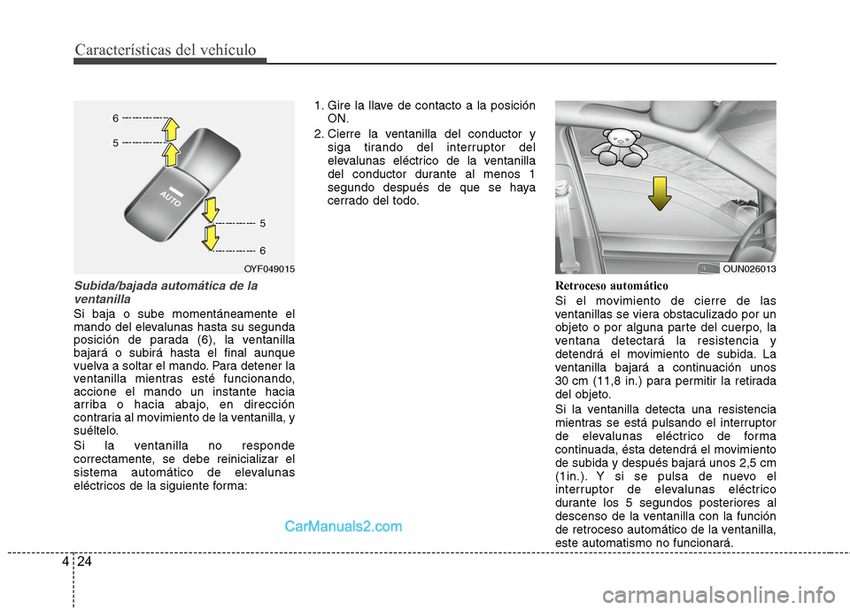 Hyundai Sonata 2014 Manual del propietario (in Spanish) Características del vehículo
24 4
Subida/bajada automática de la
ventanilla
Si baja o sube momentáneamente el
mando del elevalunas hasta su segunda
posición de parada (6), la ventanilla
bajará o Hyundai Sonata 2014 Manual del propietario (in Spanish) Características del vehículo
24 4
Subida/bajada automática de la
ventanilla
Si baja o sube momentáneamente el
mando del elevalunas hasta su segunda
posición de parada (6), la ventanilla
bajará o