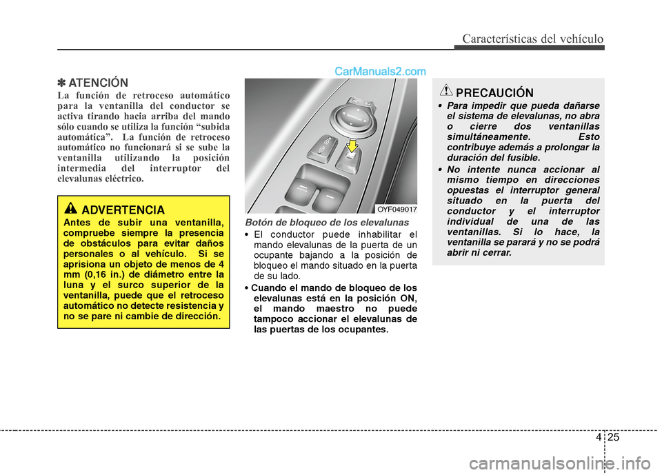 Hyundai Sonata 2014 Manual del propietario (in Spanish) 425
Características del vehículo
✽ ✽
ATENCIÓN
La función de retroceso automático
para la ventanilla del conductor se
activa tirando hacia arriba del mando
sólo cuando se utiliza la función Hyundai Sonata 2014 Manual del propietario (in Spanish) 425
Características del vehículo
✽ ✽
ATENCIÓN
La función de retroceso automático
para la ventanilla del conductor se
activa tirando hacia arriba del mando
sólo cuando se utiliza la función
