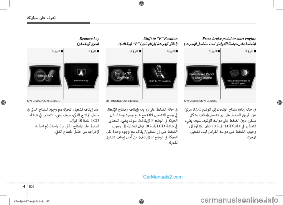 Hyundai Sonata 2014 دليل المالك التنزيل كترايس لىع فرعت
63
4
Press brake pedal to start engine
)كرلمحا ليغشت ءدبل لمارفلا ةساود ىلع طغضا(
Shift to " P" Position
))
فاقيإ( " P" Hyundai Sonata 2014 دليل المالك التنزيل كترايس لىع فرعت
63
4
Press brake pedal to start engine
)كرلمحا ليغشت ءدبل لمارفلا ةساود ىلع طغضا(
Shift to " P" Position
))
فاقيإ( " P"
