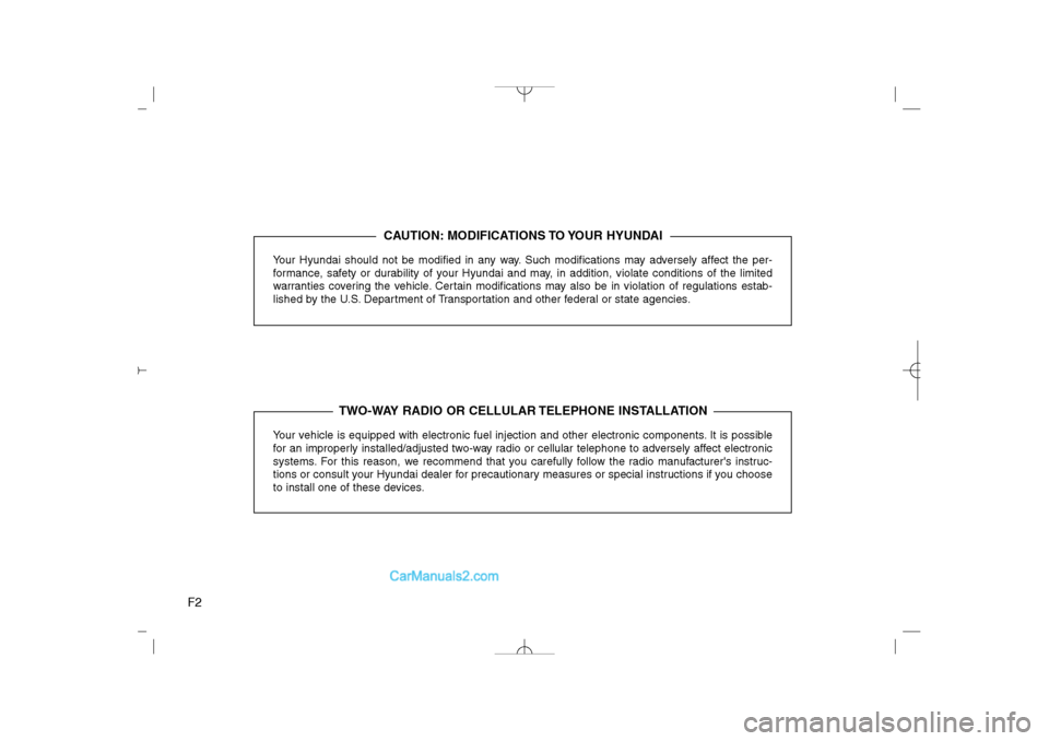 Hyundai Sonata 2013  Owners Manual F2
Your Hyundai should not be modified in any way. Such modifications may adversely affect the per-
formance, safety or durability of your Hyundai and may, in addition, violate conditions of the limit