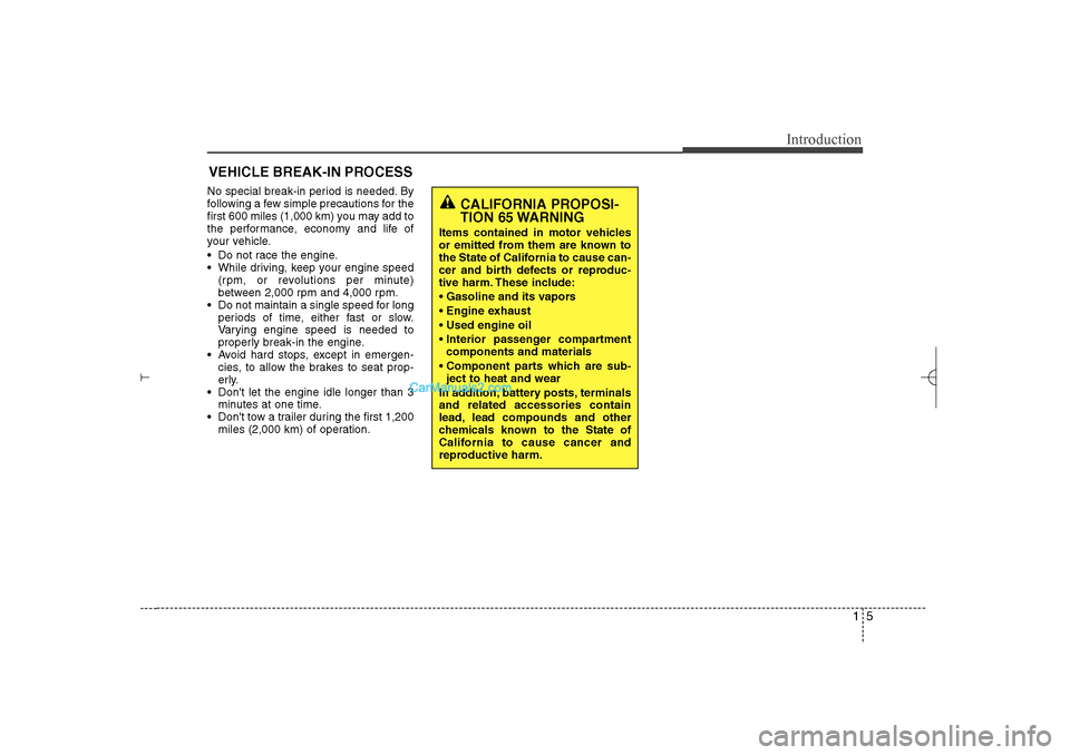 Hyundai Sonata 2013  Owners Manual 15
Introduction
No special break-in period is needed. By
following a few simple precautions for the
first 600 miles (1,000 km) you may add to
the performance, economy and life of
your vehicle.
 Do no