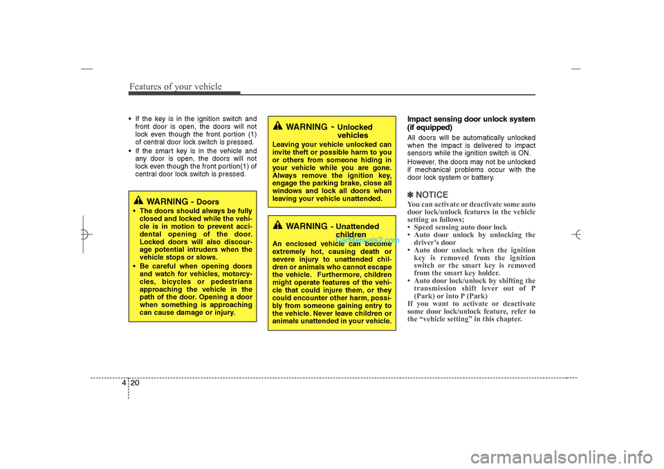 Hyundai Sonata 2013  Owners Manual Features of your vehicle20 4 If the key is in the ignition switch and
front door is open, the doors will not
lock even though the front portion (1)
of central door lock switch is pressed.
 If the sm