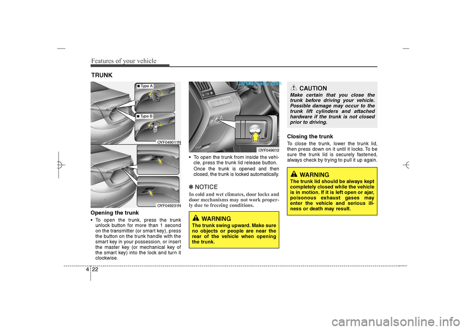 Hyundai Sonata 2013  Owners Manual Features of your vehicle22 4Opening the trunk To open the trunk, press the trunk
unlock button for more than 1 second
on the transmitter (or smart key), press
the button on the trunk handle with the
