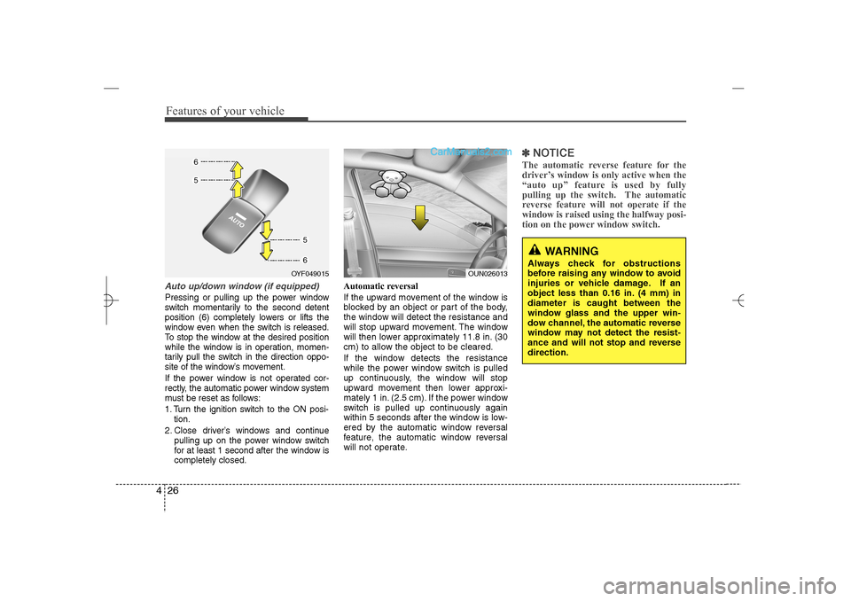 Hyundai Sonata 2013  Owners Manual Features of your vehicle26 4Auto up/down window (if equipped)Pressing or pulling up the power window
switch momentarily to the second detent
position (6) completely lowers or lifts the
window even whe