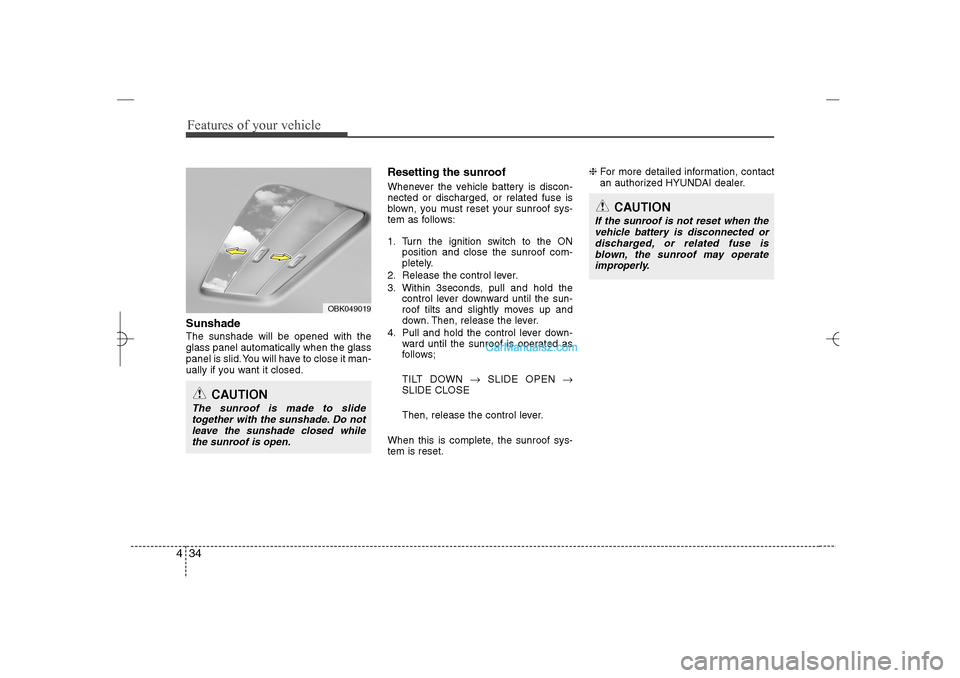 Hyundai Sonata 2013  Owners Manual Features of your vehicle34 4Sunshade  The sunshade will be opened with the
glass panel automatically when the glass
panel is slid. You will have to close it man-
ually if you want it closed.
Resetting