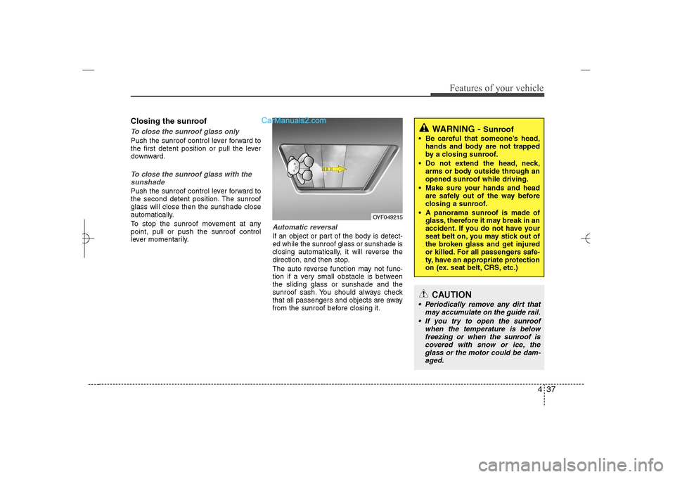 Hyundai Sonata 2013  Owners Manual 437
Features of your vehicle
Closing the sunroofTo close the sunroof glass onlyPush the sunroof control lever forward to
the first detent position or pull the lever
downward.To close the sunroof glass