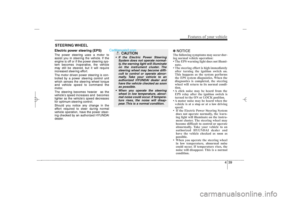 Hyundai Sonata 2013 User Guide 439
Features of your vehicle
Electric power steering (EPS)The power steering uses a motor to
assist you in steering the vehicle. If the
engine is off or if the power steering sys-
tem becomes inoperat