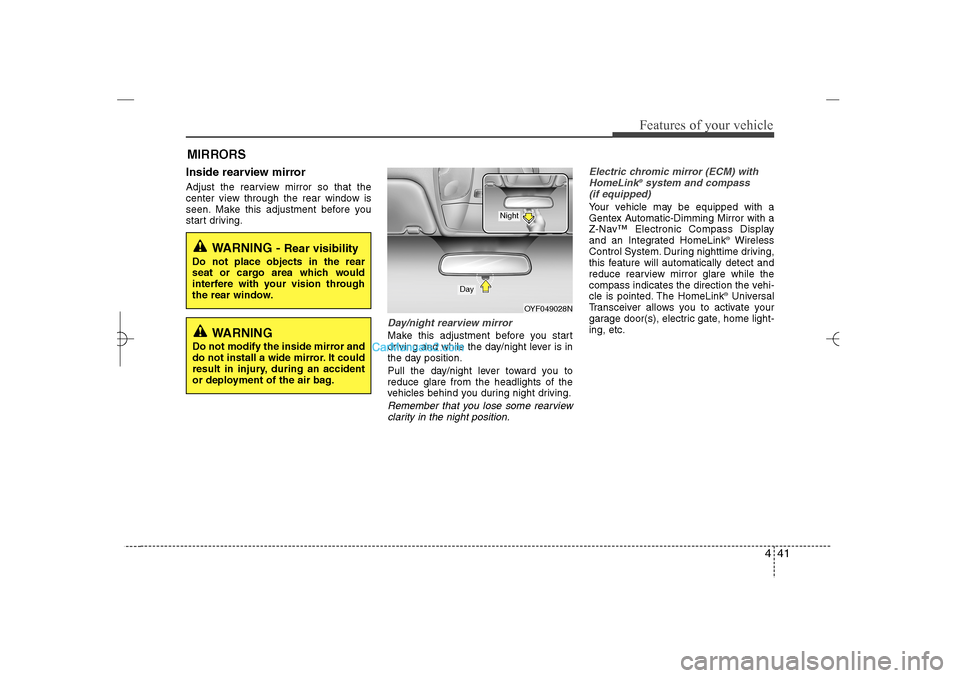 Hyundai Sonata 2013  Owners Manual 441
Features of your vehicle
MIRRORS Inside rearview mirrorAdjust the rearview mirror so that the
center view through the rear window is
seen. Make this adjustment before you
start driving.
Day/night 