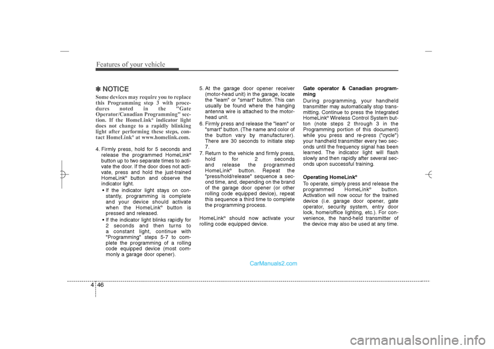 Hyundai Sonata 2013 Owners Manual Features of your vehicle46 4✽
✽
NOTICESome devices may require you to replace
this Programming step 3 with proce-
dures noted in the "Gate
Operator/Canadian Programming" sec-
tion. If the HomeLink Hyundai Sonata 2013 Owners Manual Features of your vehicle46 4✽
✽
NOTICESome devices may require you to replace
this Programming step 3 with proce-
dures noted in the "Gate
Operator/Canadian Programming" sec-
tion. If the HomeLink