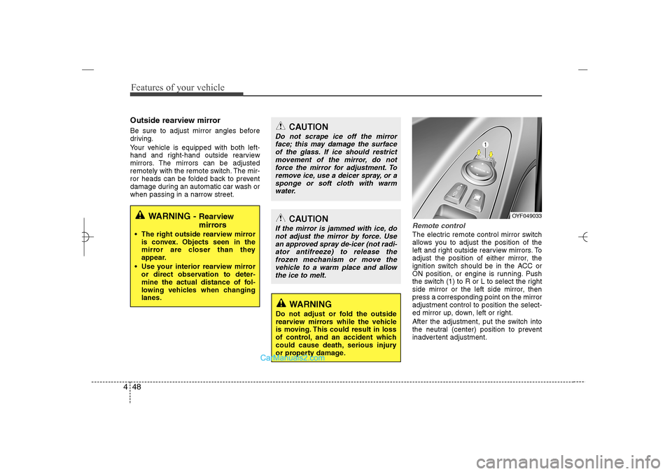 Hyundai Sonata 2013  Owners Manual Features of your vehicle48 4Outside rearview mirror  Be sure to adjust mirror angles before
driving.
Your vehicle is equipped with both left-
hand and right-hand outside rearview
mirrors. The mirrors 