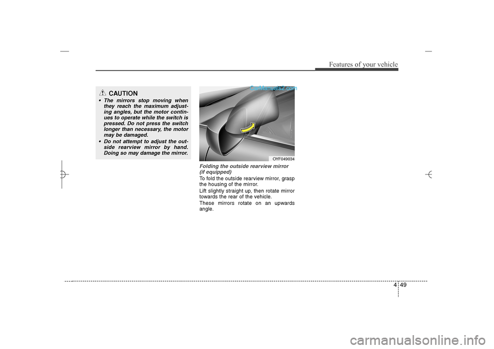 Hyundai Sonata 2013  Owners Manual 449
Features of your vehicle
Folding the outside rearview mirror
(if equipped)To fold the outside rearview mirror, grasp
the housing of the mirror.
Lift slightly straight up, then rotate mirror
toward