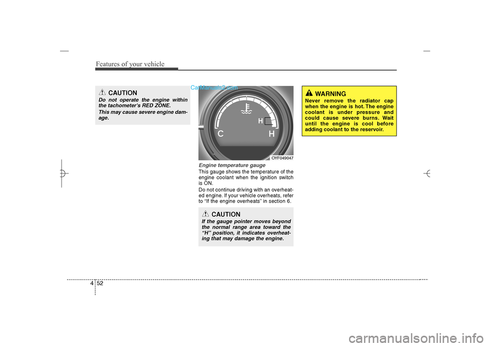 Hyundai Sonata 2013 Features of your vehicle52 4
Engine temperature gauge This gauge shows the temperature of the
engine coolant when the ignition switch
is ON.
Do not continue driving with an overheat-
ed engine. If yo Hyundai Sonata 2013 Features of your vehicle52 4
Engine temperature gauge This gauge shows the temperature of the
engine coolant when the ignition switch
is ON.
Do not continue driving with an overheat-
ed engine. If yo