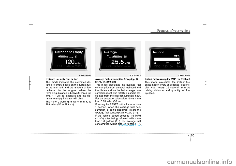 Hyundai Sonata 2013 455
Features of your vehicle
Distance to empty (mi. or km)
This mode indicates the estimated dis-
tance to empty based on the current fuel
in the fuel tank and the amount of fuel
delivered to the engi Hyundai Sonata 2013 455
Features of your vehicle
Distance to empty (mi. or km)
This mode indicates the estimated dis-
tance to empty based on the current fuel
in the fuel tank and the amount of fuel
delivered to the engi
