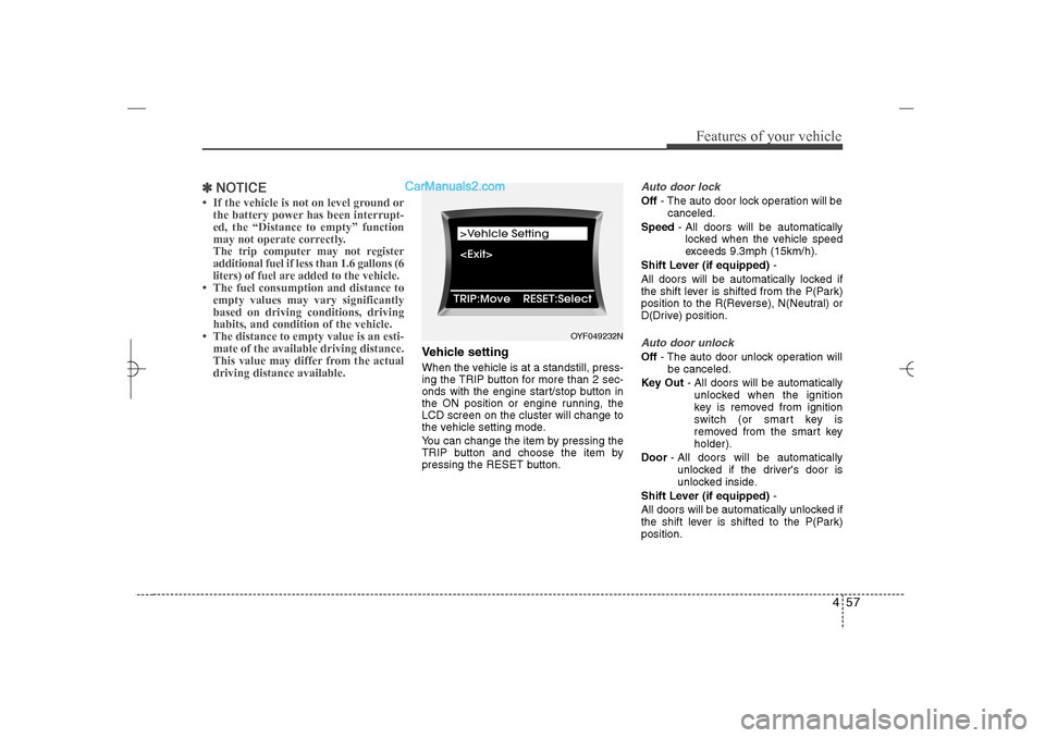 Hyundai Sonata 2013 457
Features of your vehicle
✽ ✽
NOTICE• If the vehicle is not on level ground or
the battery power has been interrupt-
ed, the “Distance to empty” function
may not operate correctly.
The tr