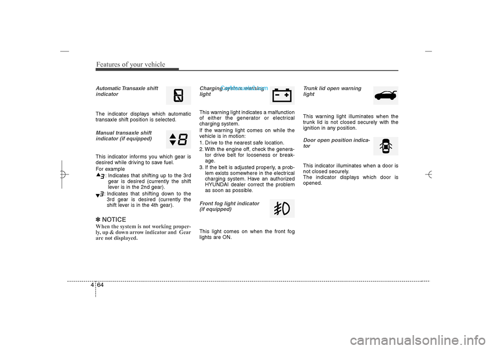 Hyundai Sonata 2013 Service Manual Features of your vehicle64 4Automatic Transaxleshift
indicatorThe indicator displays which automatic
transaxle shift position is selected.Manual transaxle shift
indicator (if equipped)This indicator i