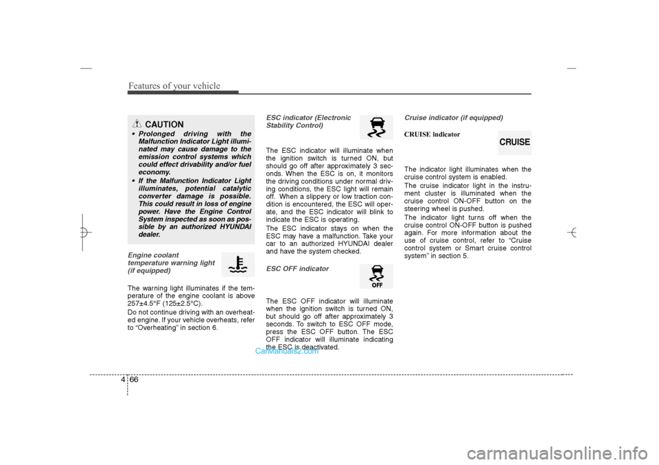 Hyundai Sonata 2013 Service Manual Features of your vehicle66 4Engine coolant
temperature warning light
(if equipped)The warning light illuminates if the tem-
perature of the engine coolant is above
257±4.5°F (125±2.5°C).
Do not co