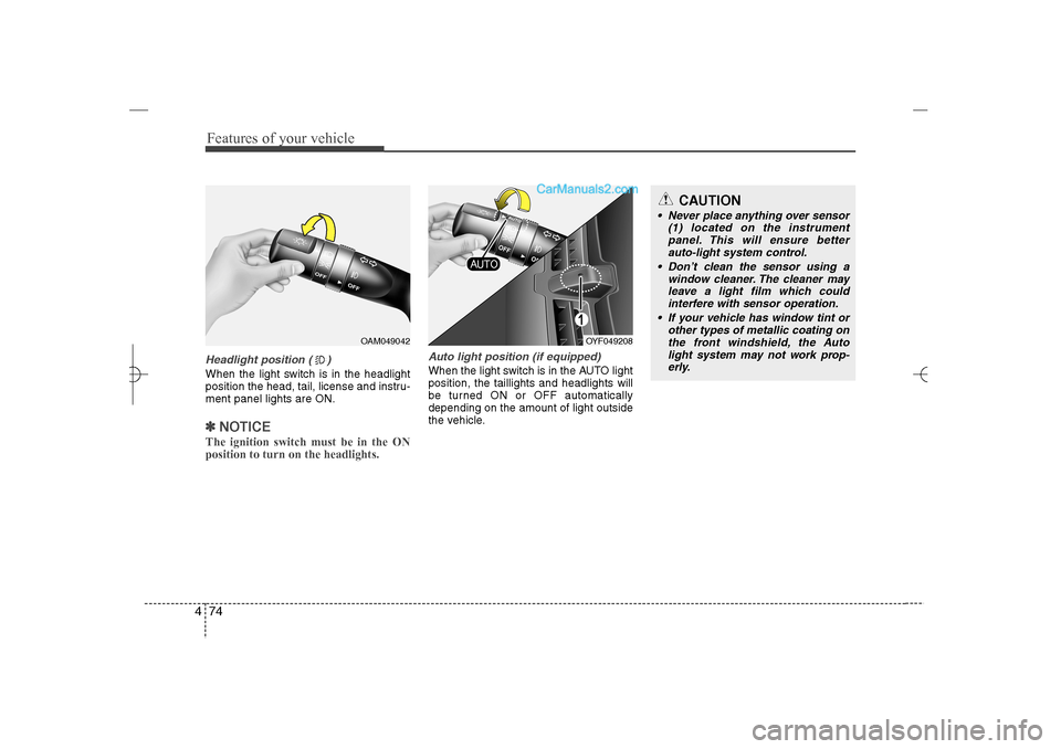 Hyundai Sonata 2013  Owners Manual Features of your vehicle74 4Headlight position ( )When the light switch is in the headlight
position the head, tail, license and instru-
ment panel lights are ON.✽ ✽
NOTICEThe ignition switch must