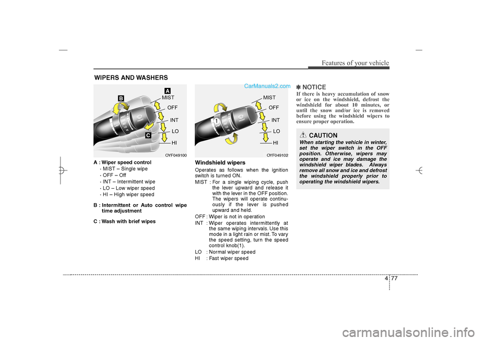 Hyundai Sonata 2013 477
Features of your vehicle
WIPERS AND WASHERSA : Wiper speed control
· MIST – Single wipe
· OFF – Off
· INT – Intermittent wipe
· LO – Low wiper speed
· HI – High wiper speed
B : Int Hyundai Sonata 2013 477
Features of your vehicle
WIPERS AND WASHERSA : Wiper speed control
· MIST – Single wipe
· OFF – Off
· INT – Intermittent wipe
· LO – Low wiper speed
· HI – High wiper speed
B : Int