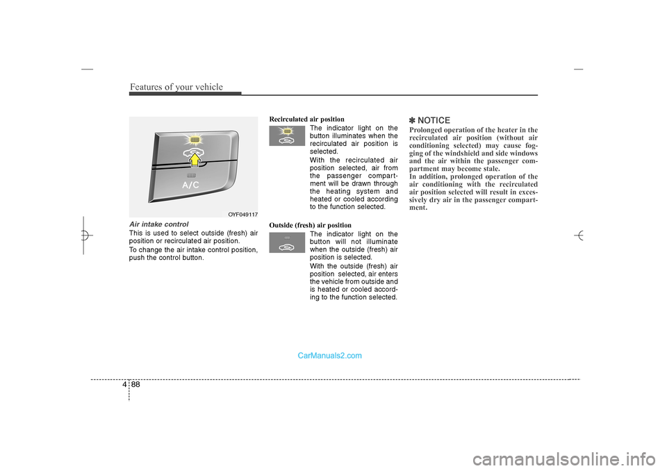 Hyundai Sonata 2013  Owners Manual Features of your vehicle88 4Air intake control This is used to select outside (fresh) air
position or recirculated air position.
To change the air intake control position,
push the control button.Reci