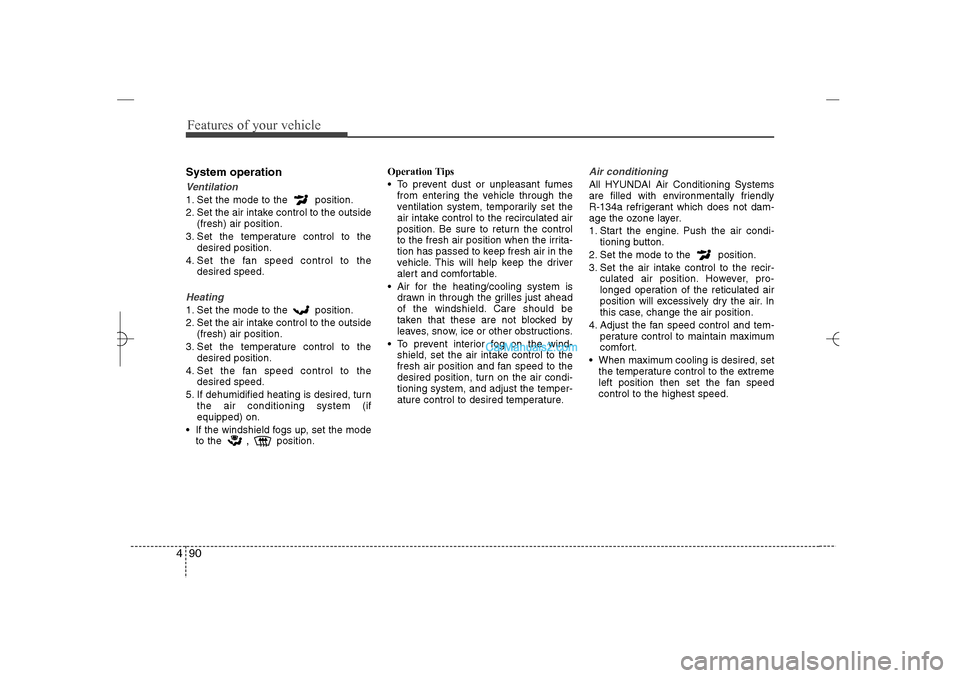 Hyundai Sonata 2013  Owners Manual Features of your vehicle90 4System operationVentilation1. Set the mode to the  position.
2. Set the air intake control to the outside
(fresh) air position.
3. Set the temperature control to the
desire